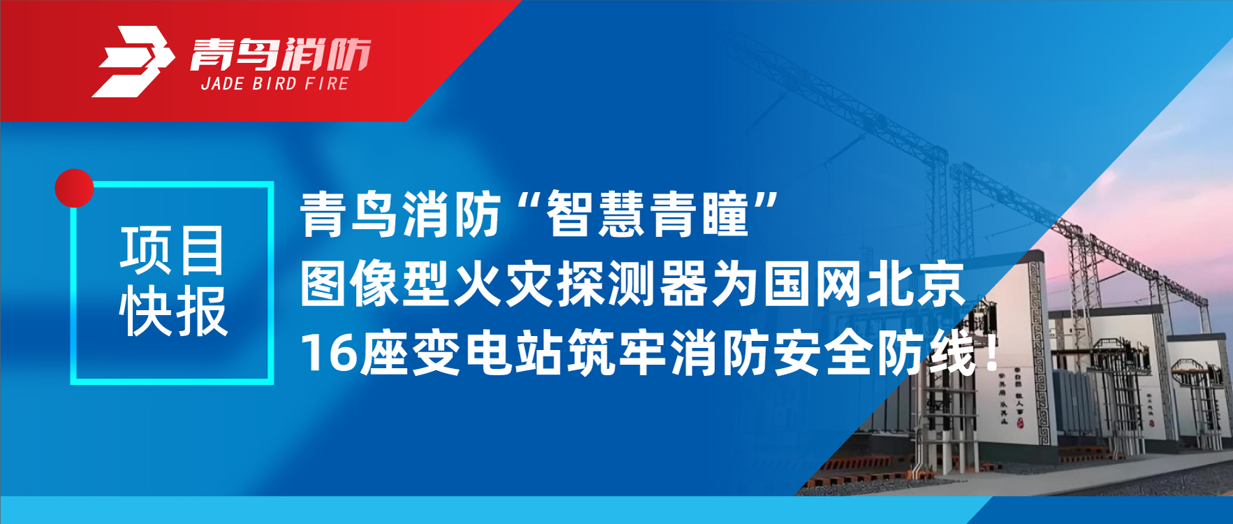 項(xiàng)目快報(bào) | 青鳥(niǎo)消防“智慧青瞳”圖像型火災(zāi)探測(cè)器為國(guó)網(wǎng)北京16座變電站筑牢消防安全防線！
