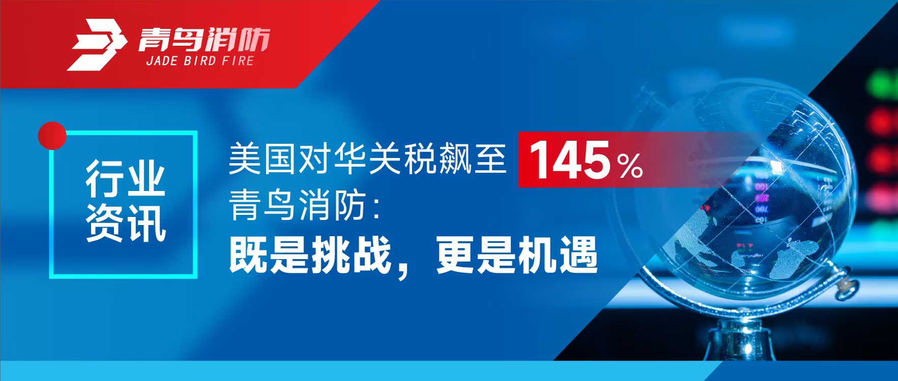 行業(yè)資訊 | 美國對華關(guān)稅飆至145%，青鳥消防：既是挑戰(zhàn)，更是機(jī)遇